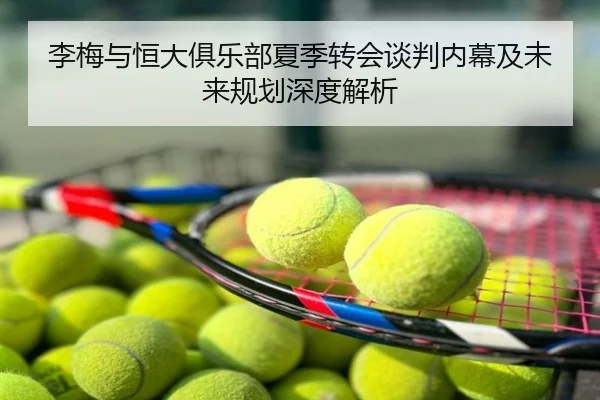 李梅与恒大俱乐部夏季转会谈判内幕及未来规划深度解析